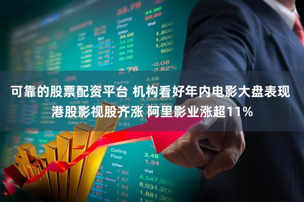 可靠的股票配资平台 机构看好年内电影大盘表现 港股影视股齐涨 阿里影业涨超11%