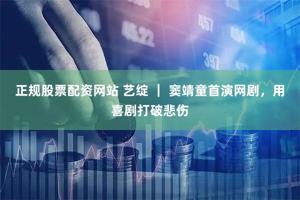正规股票配资网站 艺绽 ｜ 窦靖童首演网剧，用喜剧打破悲伤
